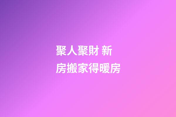 聚人聚財 新房搬家得暖房